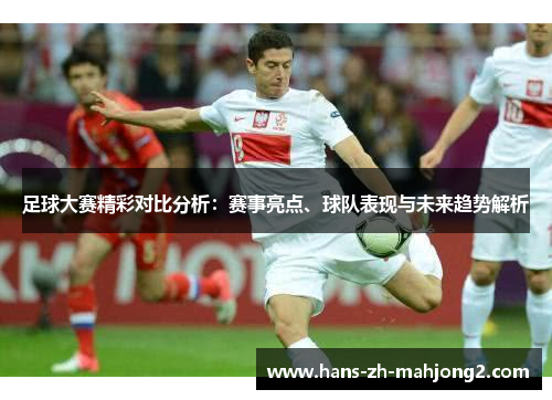 足球大赛精彩对比分析：赛事亮点、球队表现与未来趋势解析