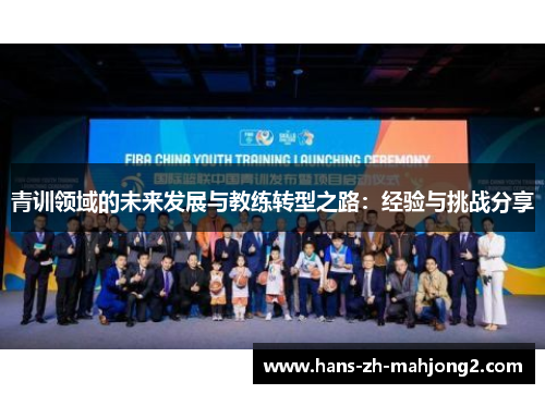 青训领域的未来发展与教练转型之路：经验与挑战分享