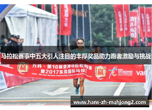 马拉松赛事中五大引人注目的丰厚奖品助力跑者激励与挑战