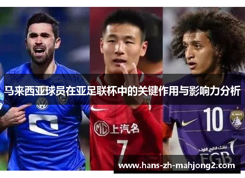 马来西亚球员在亚足联杯中的关键作用与影响力分析