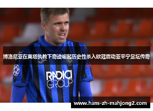 博洛尼亚在莫塔执教下奇迹崛起历史性杀入欧冠震动亚平宁足坛传奇