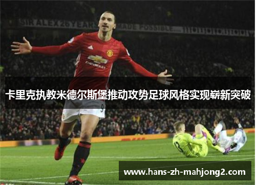 卡里克执教米德尔斯堡推动攻势足球风格实现崭新突破