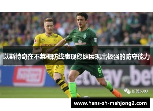 以斯特奇在不莱梅防线表现稳健展现出极强的防守能力 以斯特奇在不莱梅防线表现稳健展现出极强的防守能力