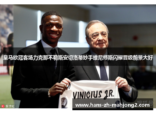 皇马欧冠客场力克那不勒斯安切洛蒂妙手维尼修斯闪耀晋级前景大好